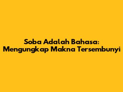 Soba Adalah Bahasa: Mengungkap Makna Tersembunyi