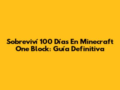 Sobreviví 100 Días En Minecraft One Block: Guía Definitiva