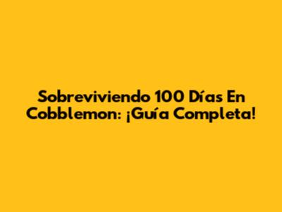 Sobreviviendo 100 Días En Cobblemon: ¡Guía Completa!