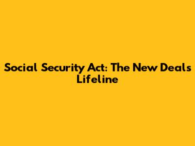 Social Security Act: The New Deal's Lifeline