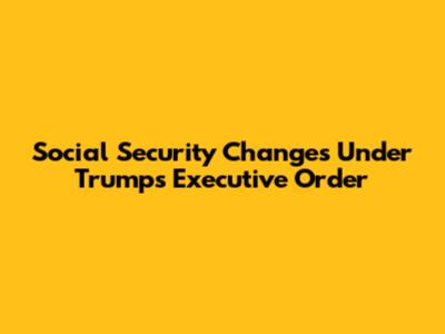 Social Security Changes Under Trump's Executive Order