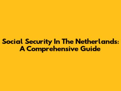 Social Security In The Netherlands: A Comprehensive Guide