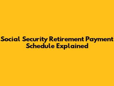Social Security Retirement Payment Schedule Explained