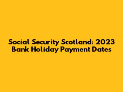 Social Security Scotland: 2023 Bank Holiday Payment Dates