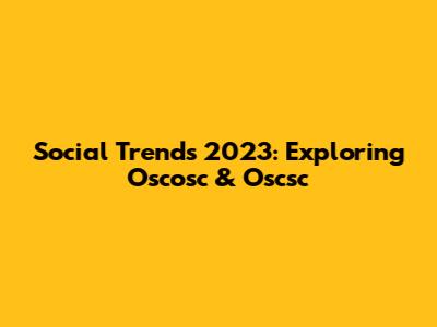Social Trends 2023: Exploring Oscosc & Oscsc