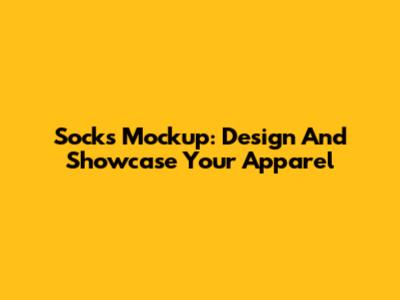 Socks Mockup: Design And Showcase Your Apparel