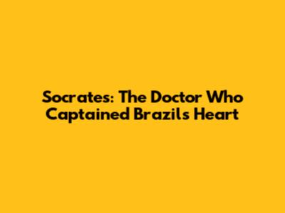 Socrates: The Doctor Who Captained Brazil's Heart