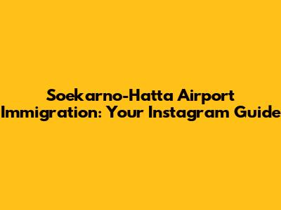 Soekarno-Hatta Airport Immigration: Your Instagram Guide