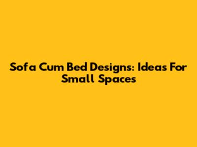 Sofa Cum Bed Designs: Ideas For Small Spaces