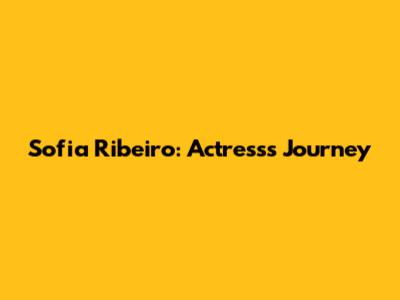 Sofia Ribeiro: Actress's Journey