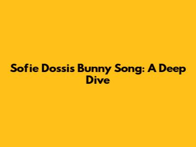 Sofie Dossi's "Bunny" Song: A Deep Dive