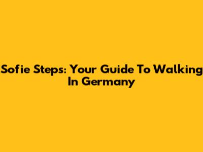 Sofie Steps: Your Guide To Walking In Germany