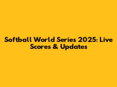 Softball World Series 2025: Live Scores & Updates