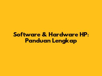 Software & Hardware HP: Panduan Lengkap