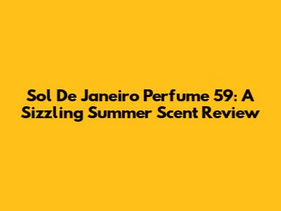 Sol De Janeiro Perfume 59: A Sizzling Summer Scent Review