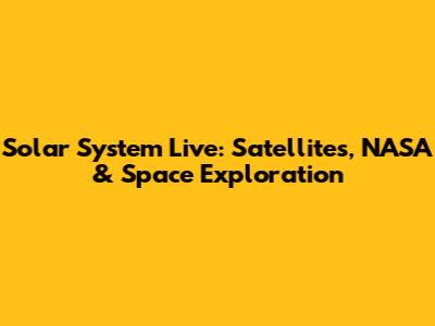 Solar System Live: Satellites, NASA & Space Exploration