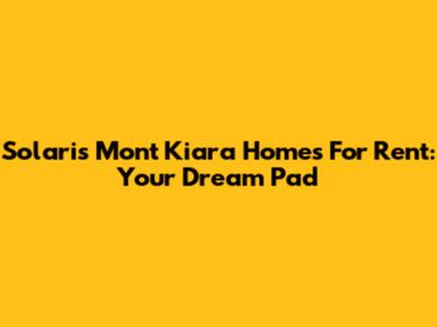 Solaris Mont Kiara Homes For Rent: Your Dream Pad