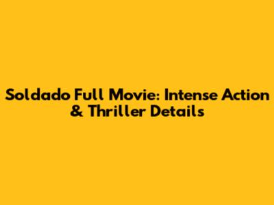 Soldado Full Movie: Intense Action & Thriller Details