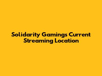Solidarity Gaming's Current Streaming Location