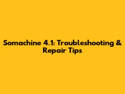 Somachine 4.1: Troubleshooting & Repair Tips
