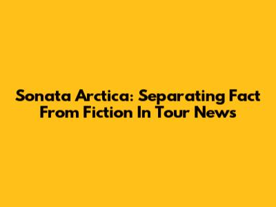 Sonata Arctica: Separating Fact From Fiction In Tour News