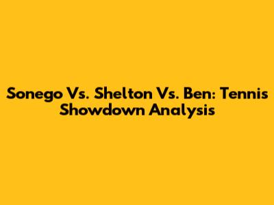 Sonego Vs. Shelton Vs. Ben: Tennis Showdown Analysis