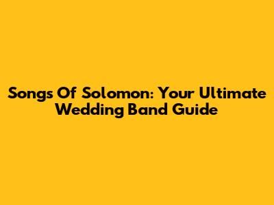 Songs Of Solomon: Your Ultimate Wedding Band Guide