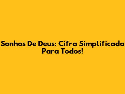 Sonhos De Deus: Cifra Simplificada Para Todos!