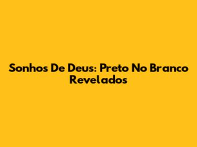 Sonhos De Deus: Preto No Branco Revelados