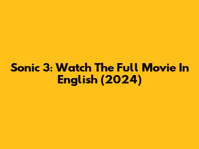 Sonic 3: Watch The Full Movie In English (2024)