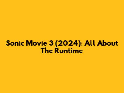 Sonic Movie 3 (2024): All About The Runtime