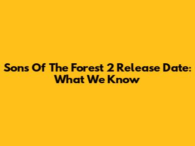 Sons Of The Forest 2 Release Date: What We Know