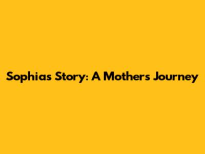 Sophia's Story: A Mother's Journey