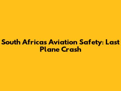 South Africa's Aviation Safety: Last Plane Crash
