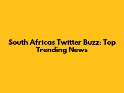 South Africa's Twitter Buzz: Top Trending News