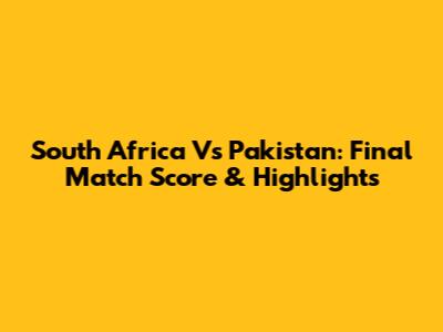 South Africa Vs Pakistan: Final Match Score & Highlights