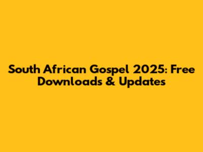 South African Gospel 2025: Free Downloads & Updates