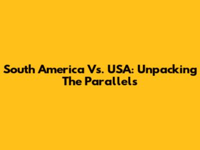 South America Vs. USA: Unpacking The Parallels