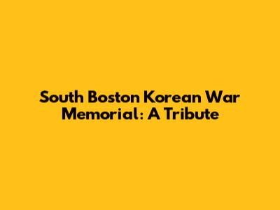 South Boston Korean War Memorial: A Tribute