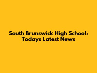 South Brunswick High School: Today's Latest News