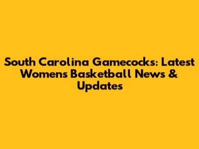 South Carolina Gamecocks: Latest Women's Basketball News & Updates