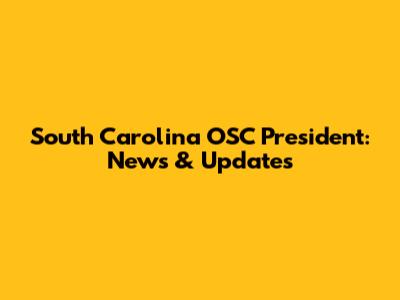 South Carolina OSC President: News & Updates