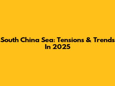 South China Sea: Tensions & Trends In 2025