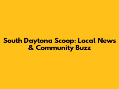 South Daytona Scoop: Local News & Community Buzz