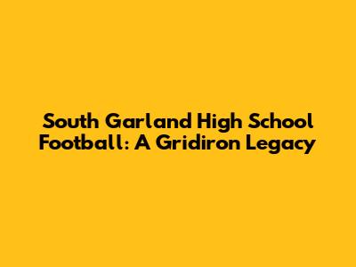 South Garland High School Football: A Gridiron Legacy
