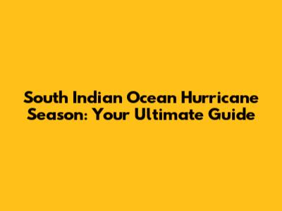 South Indian Ocean Hurricane Season: Your Ultimate Guide