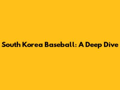 South Korea Baseball: A Deep Dive