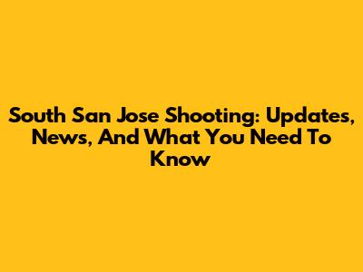 South San Jose Shooting: Updates, News, And What You Need To Know