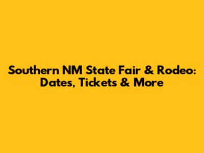 Southern NM State Fair & Rodeo: Dates, Tickets & More