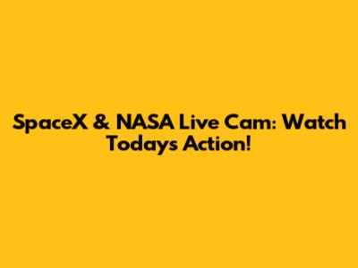 SpaceX & NASA Live Cam: Watch Today's Action!